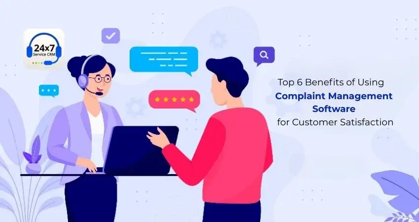 Top 6 Benefits of Using Complaint Management Software for Customer Satisfaction